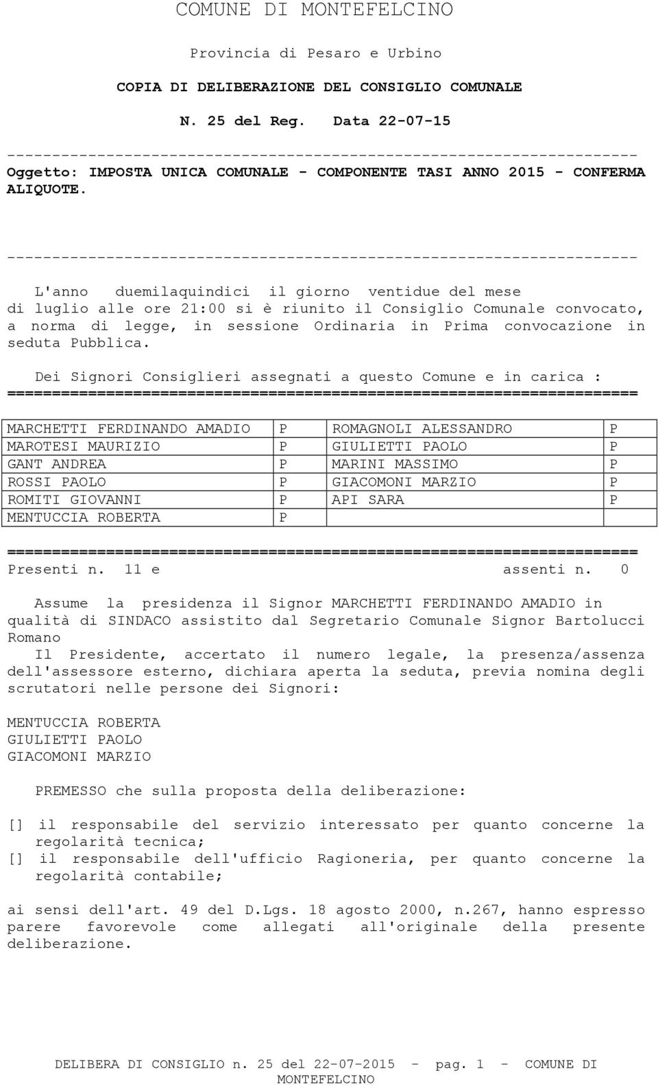 ---------------------------------------------------------------------- L'anno duemilaquindici il giorno ventidue del mese di luglio alle ore 21:00 si è riunito il Consiglio Comunale convocato, a