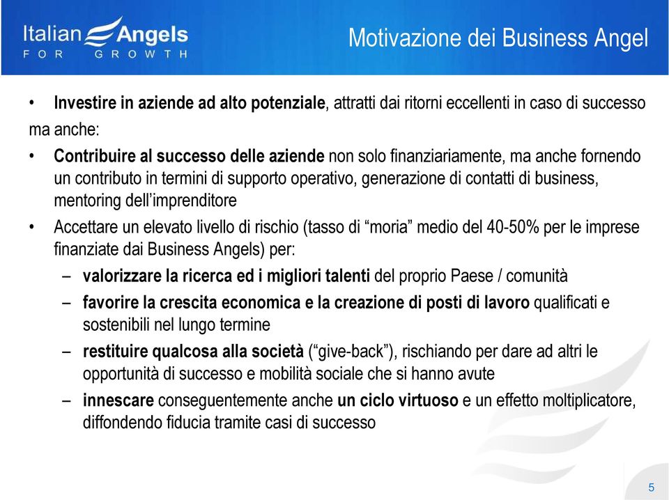 40-50% per le imprese finanziate dai Business Angels) per: valorizzare la ricerca ed i migliori talenti del proprio Paese / comunità favorire la crescita economica e la creazione di posti di lavoro