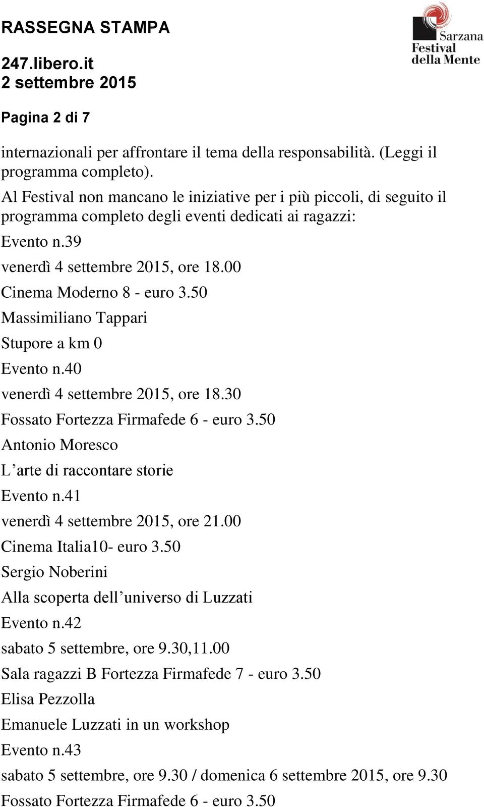 00 Cinema Moderno 8 - euro 3.50 Massimiliano Tappari Stupore a km 0 Evento n.40 venerdì 4 settembre 2015, ore 18.30 Antonio Moresco L arte di raccontare storie Evento n.