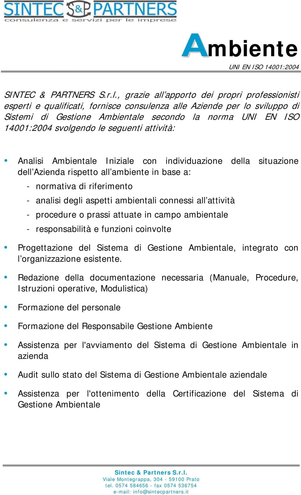 svolgendo le seguenti attività: Analisi Ambientale Iniziale con individuazione della situazione dell Azienda rispetto all ambiente in base a: - normativa di riferimento - analisi degli aspetti