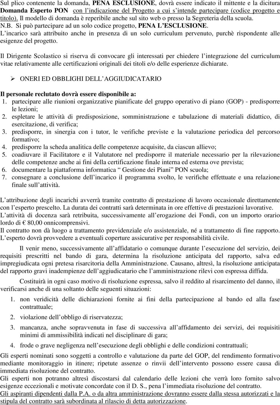 L incarico sarà attribuito anche in presenza di un solo curriculum pervenuto, purchè rispondente alle esigenze del progetto.