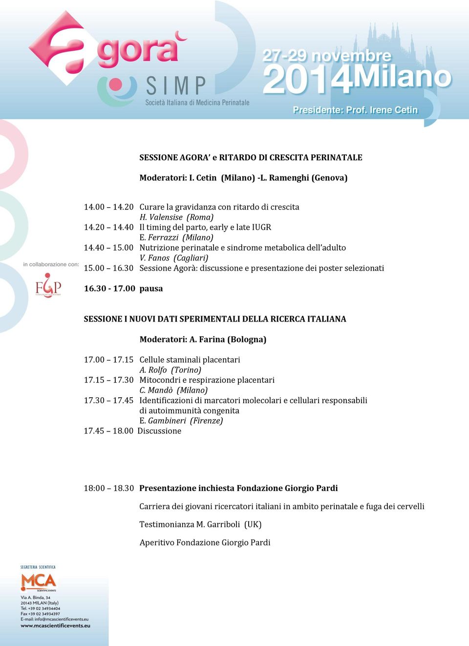 30 Sessione Agorà: discussione e presentazione dei poster selezionati 16.30-17.00 pausa SESSIONE I NUOVI DATI SPERIMENTALI DELLA RICERCA ITALIANA Moderatori: A. Farina (Bologna) 17.00 17.