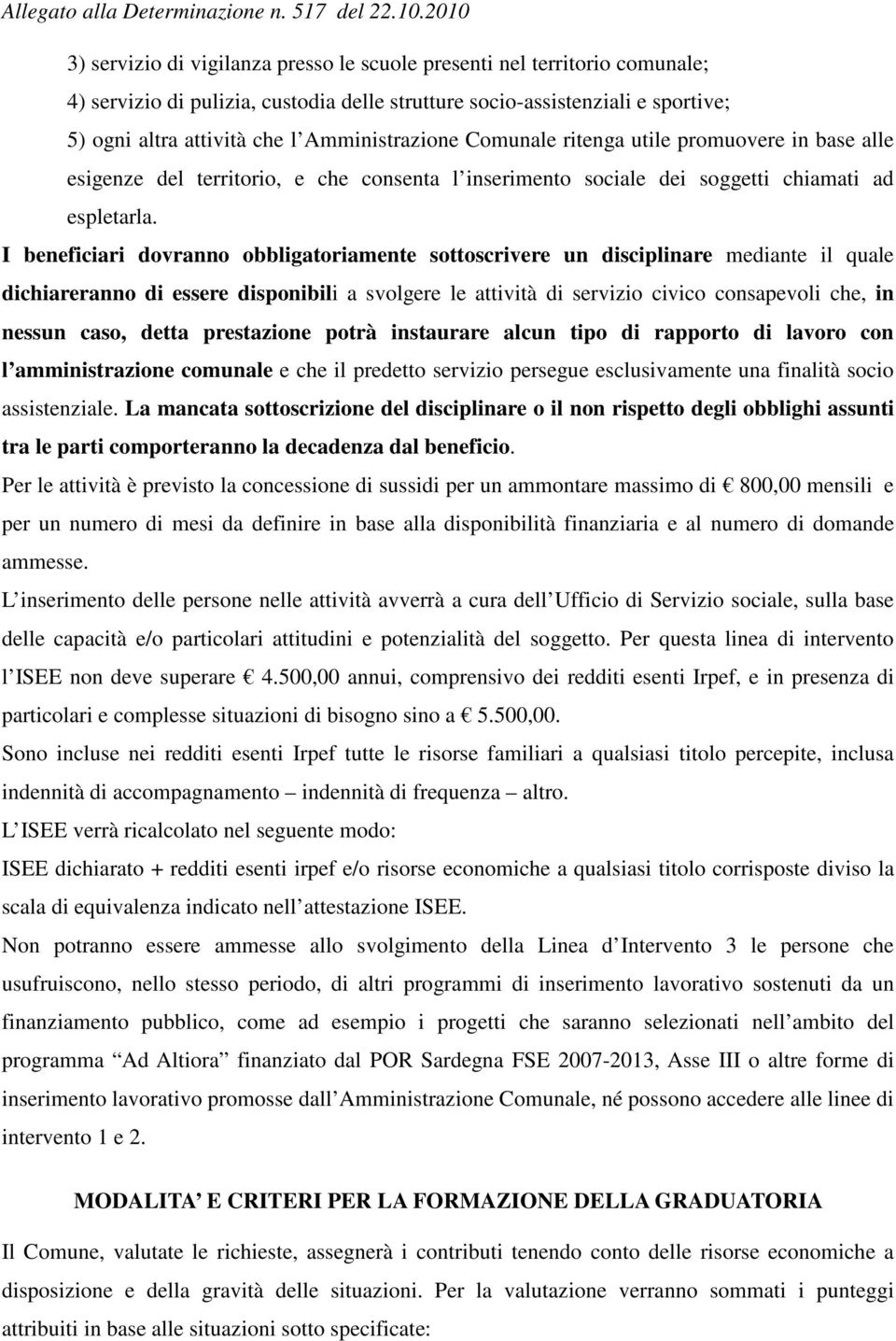 Amministrazione Comunale ritenga utile promuovere in base alle esigenze del territorio, e che consenta l inserimento sociale dei soggetti chiamati ad espletarla.