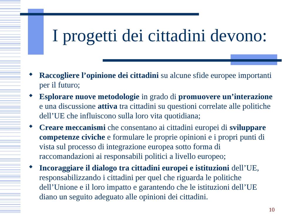 competenze civiche e formulare le proprie opinioni e i propri punti di vista sul processo di integrazione europea sotto forma di raccomandazioni ai responsabili politici a livello europeo;