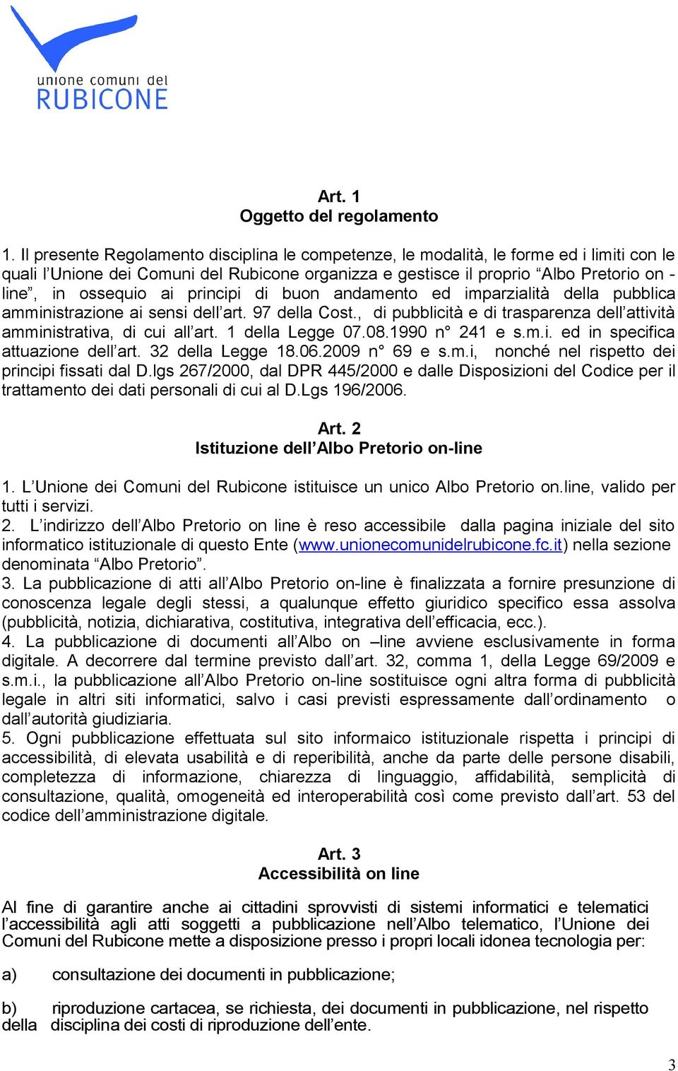 ai principi di buon andamento ed imparzialità della pubblica amministrazione ai sensi dell art. 97 della Cost., di pubblicità e di trasparenza dell attività amministrativa, di cui all art.