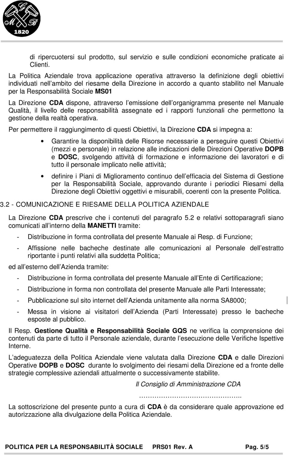 Responsabilità Sociale MS01 La Direzione CDA dispone, attraverso l emissione dell organigramma presente nel Manuale Qualità, il livello delle responsabilità assegnate ed i rapporti funzionali che