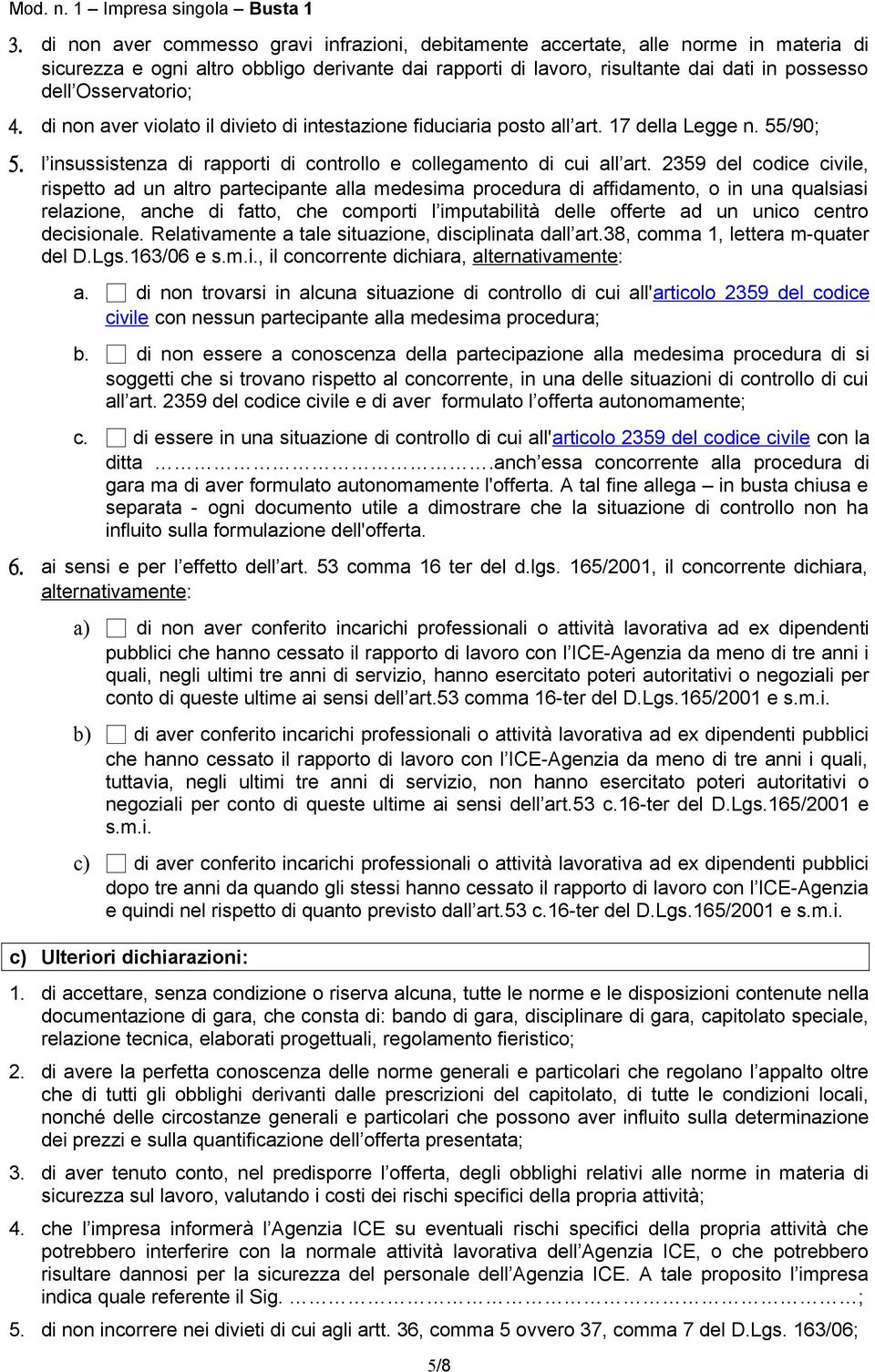 2359 del codice civile, rispetto ad un altro partecipante alla medesima procedura di affidamento, o in una qualsiasi relazione, anche di fatto, che comporti l imputabilità delle offerte ad un unico