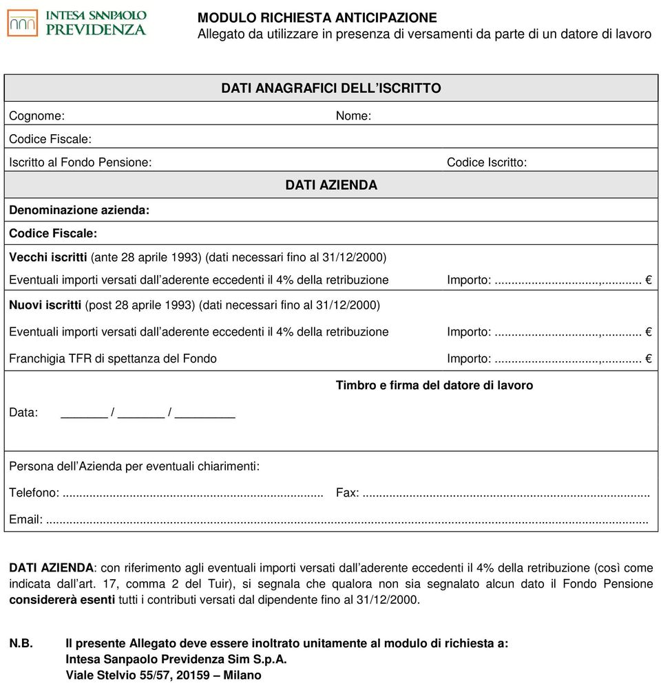 Importo:...,... Nuovi iscritti (post 28 aprile 1993) (dati necessari fino al 31/12/2000) Eventuali importi versati dall aderente eccedenti il 4% della retribuzione Importo:...,... Franchigia TFR di spettanza del Fondo Importo:.