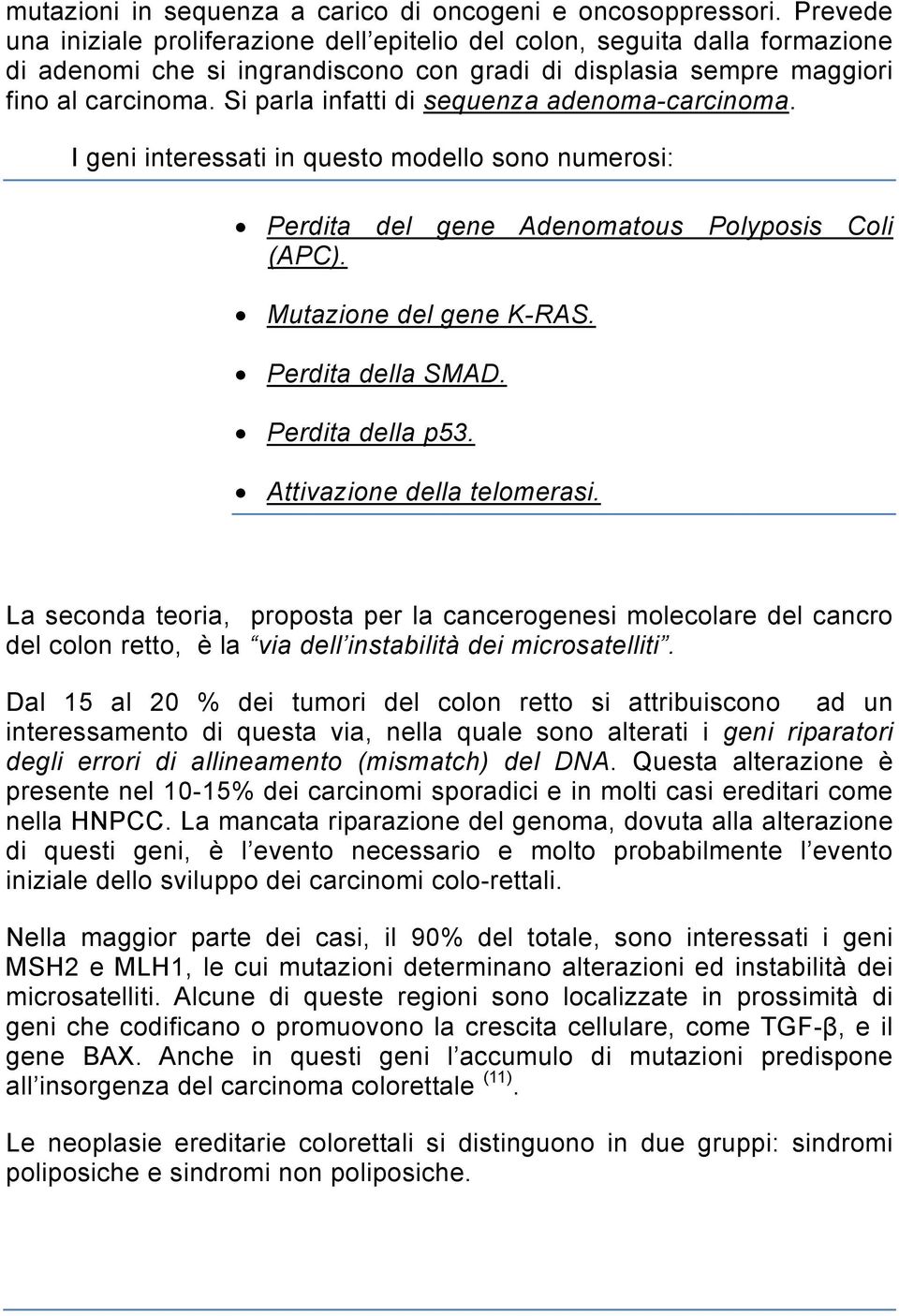 Si parla infatti di sequenza adenoma-carcinoma. I geni interessati in questo modello sono numerosi: Perdita del gene Adenomatous Polyposis Coli (APC). Mutazione del gene K-RAS. Perdita della SMAD.