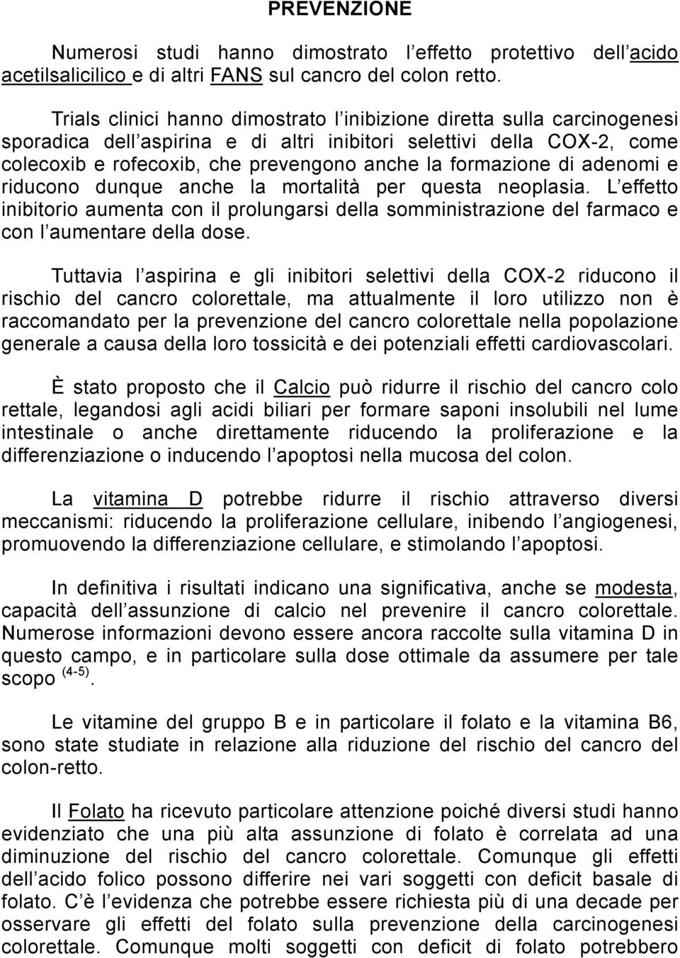 formazione di adenomi e riducono dunque anche la mortalità per questa neoplasia. L effetto inibitorio aumenta con il prolungarsi della somministrazione del farmaco e con l aumentare della dose.