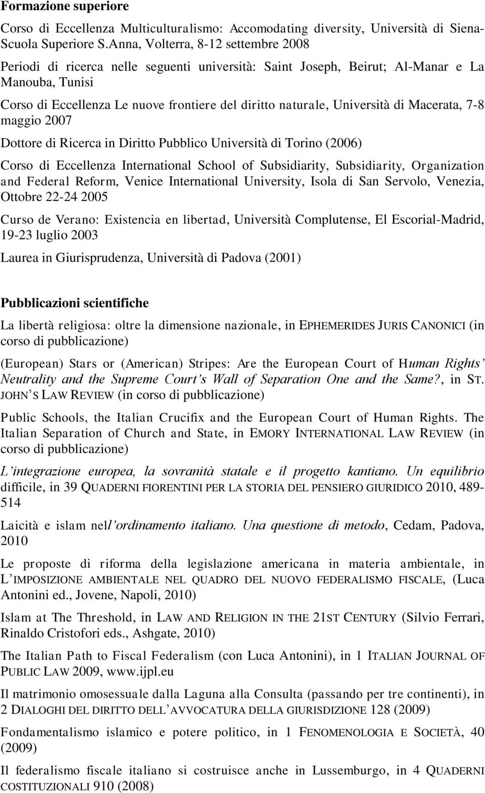 Università di Macerata, 7-8 maggio 2007 Dottore di Ricerca in Diritto Pubblico Università di Torino (2006) Corso di Eccellenza International School of Subsidiarity, Subsidiarity, Organization and