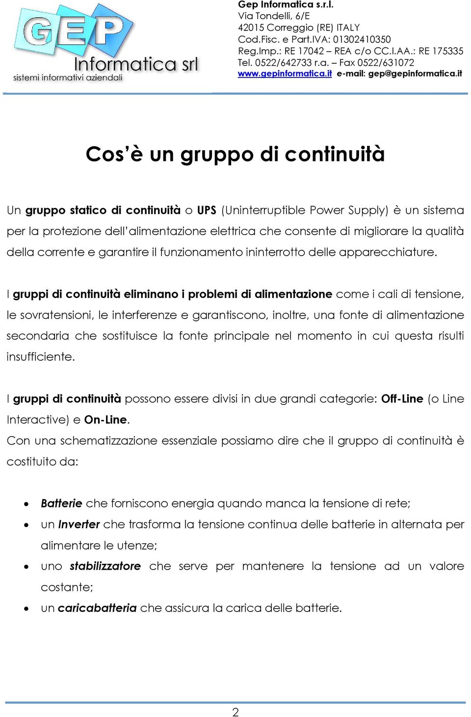 I gruppi di continuità eliminano i problemi di alimentazione come i cali di tensione, le sovratensioni, le interferenze e garantiscono, inoltre, una fonte di alimentazione secondaria che sostituisce