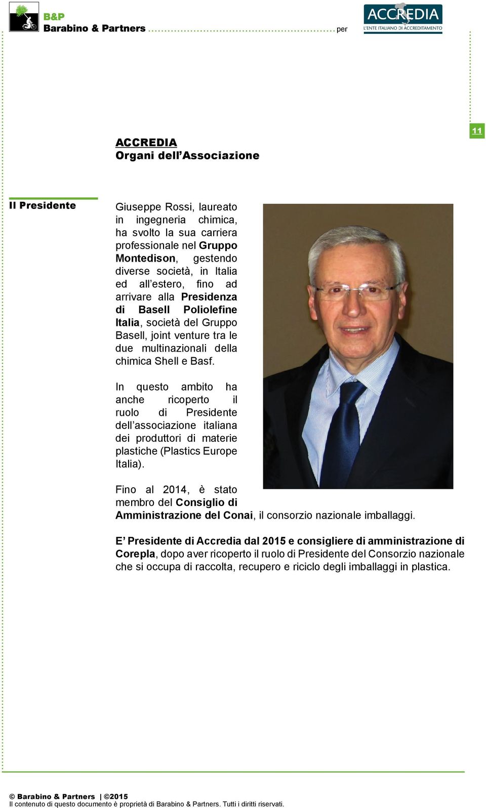 In questo ambito ha anche ricoperto il ruolo di Presidente dell associazione italiana dei produttori di materie plastiche (Plastics Europe Italia).