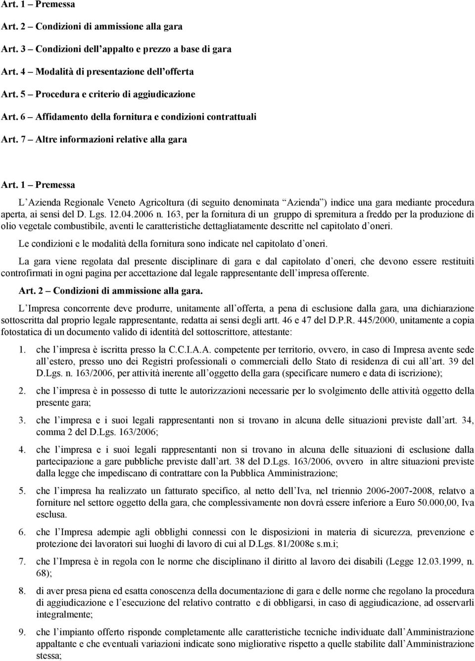 1 Premessa L Azienda Regionale Veneto Agricoltura (di seguito denominata Azienda ) indice una gara mediante procedura aperta, ai sensi del D. Lgs. 12.04.2006 n.