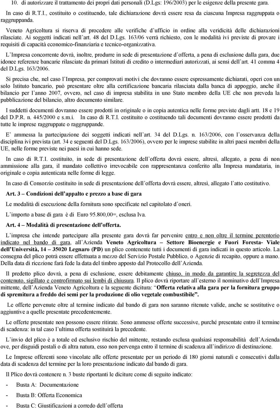 Veneto Agricoltura si riserva di procedere alle verifiche d ufficio in ordine alla veridicità delle dichiarazioni rilasciate. Ai soggetti indicati nell art. 48 del D.Lgs.