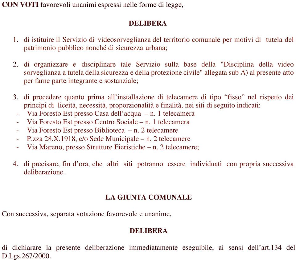 di organizzare e disciplinare tale Servizio sulla base della "Disciplina della video sorveglianza a tutela della sicurezza e della protezione civile" allegata sub A) al presente atto per farne parte