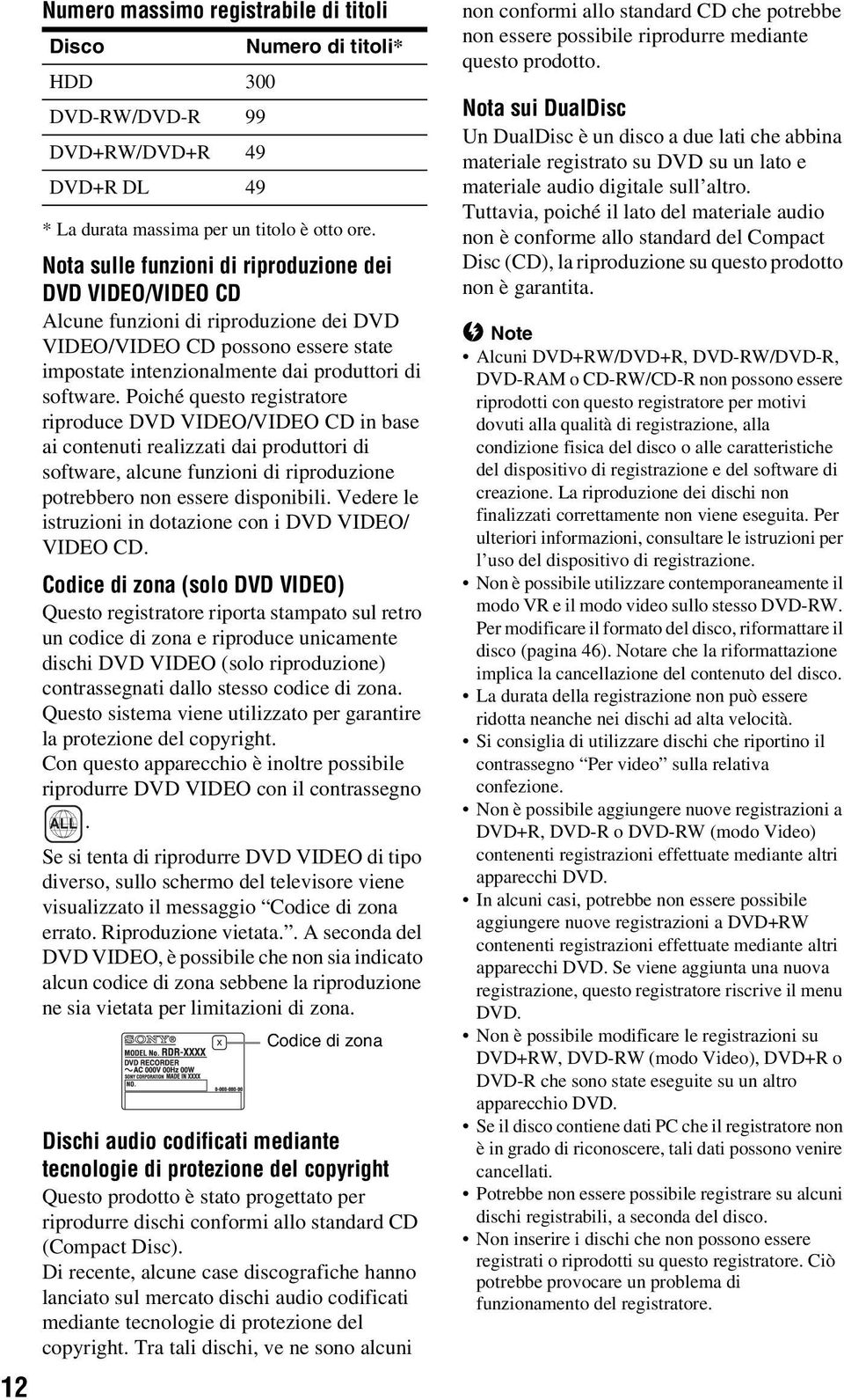 Poiché questo registratore riproduce DVD VIDEO/VIDEO CD in base ai contenuti realizzati dai produttori di software, alcune funzioni di riproduzione potrebbero non essere disponibili.