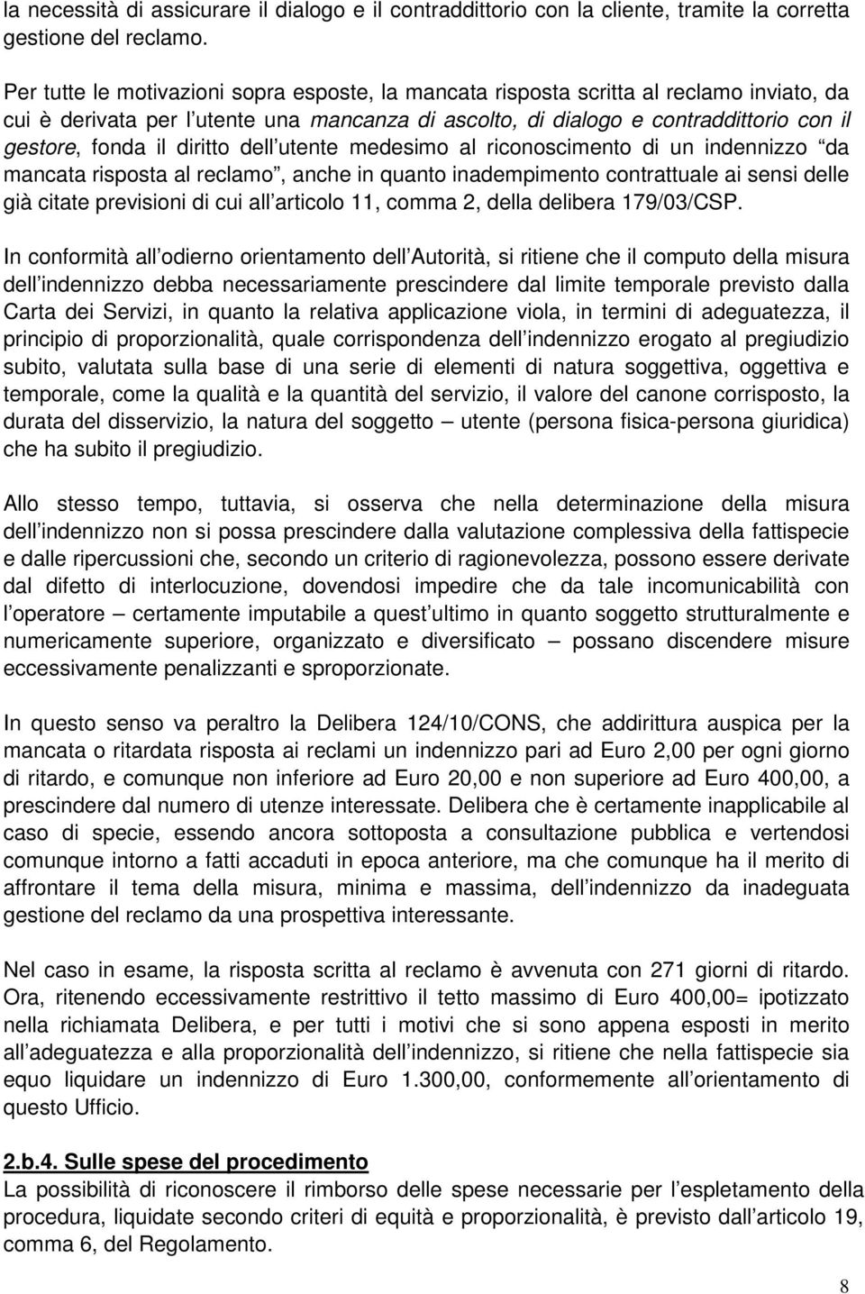 diritto dell utente medesimo al riconoscimento di un indennizzo da mancata risposta al reclamo, anche in quanto inadempimento contrattuale ai sensi delle già citate previsioni di cui all articolo 11,