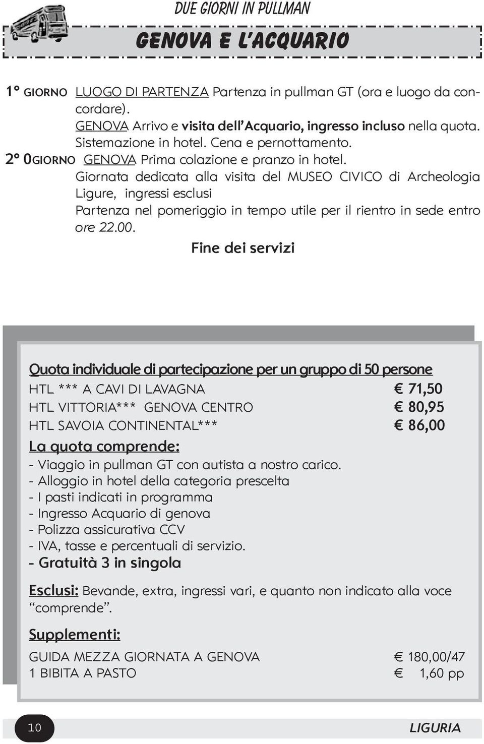 Giornata dedicata alla visita del MUSEO CIVICO di Archeologia Ligure, ingressi esclusi Partenza nel pomeriggio in tempo utile per il rientro in sede entro ore 22.00.