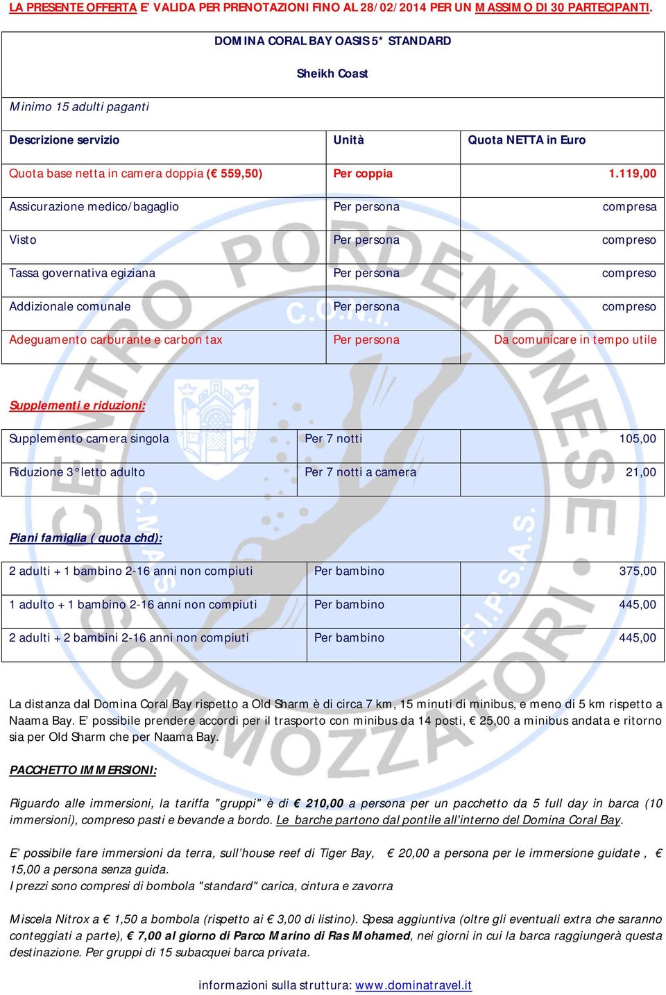 119,00 Assicurazione medico/bagaglio Per persona compresa Visto Per persona compreso Tassa governativa egiziana Per persona compreso Addizionale comunale Per persona compreso Adeguamento carburante e