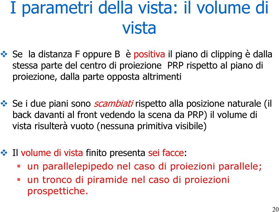 naturale (il back davanti al front vedendo la scena da PRP) il volume di vista risulterà vuoto (nessuna primitiva visibile) Il volume di