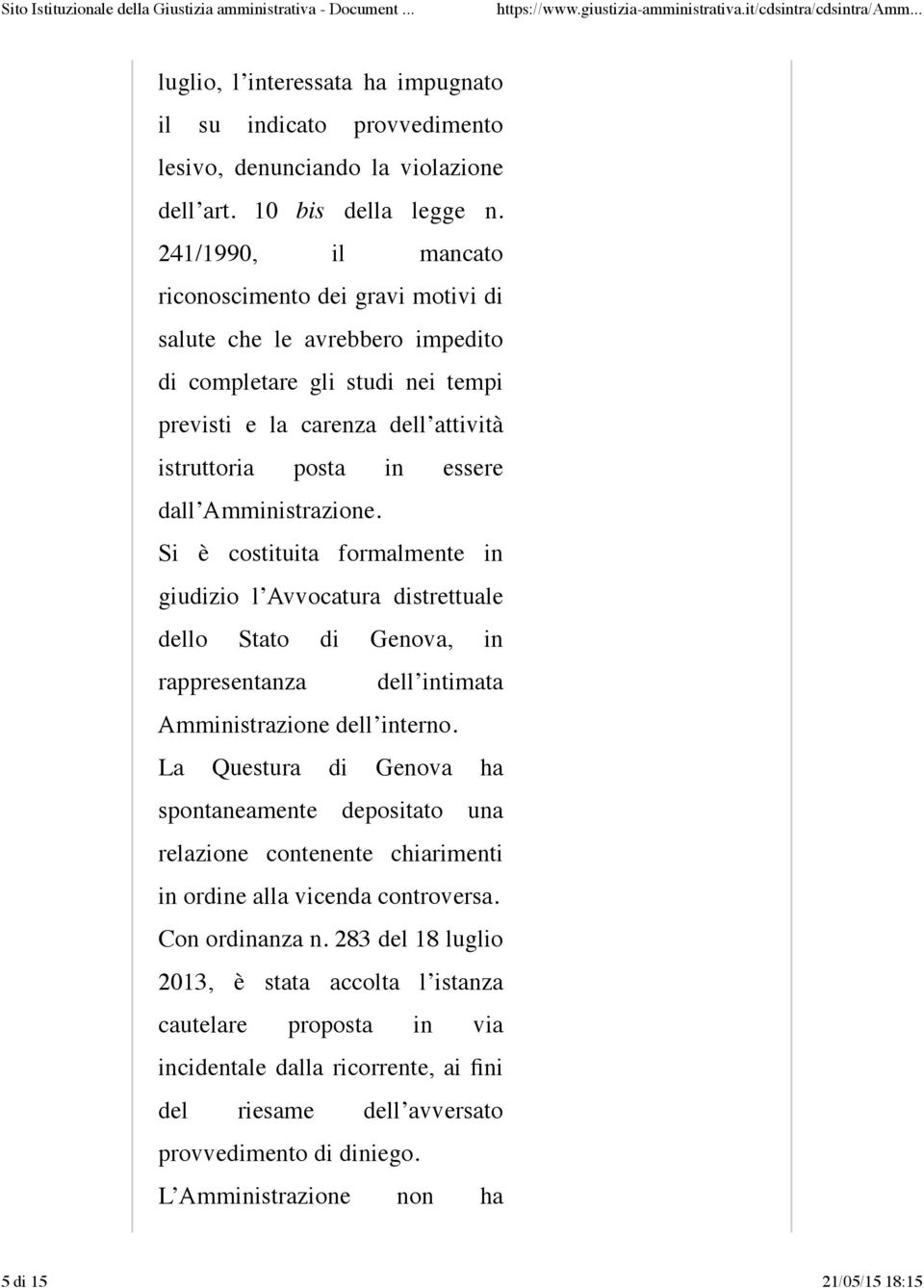 Amministrazione. Si è costituita formalmente in giudizio l Avvocatura distrettuale dello Stato di Genova, in rappresentanza dell intimata Amministrazione dell interno.