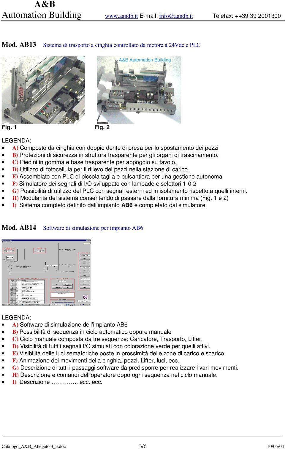 C) Piedini in gomma e base trasparente per appoggio su tavolo. D) Utilizzo di fotocellula per il rilievo dei pezzi nella stazione di carico.