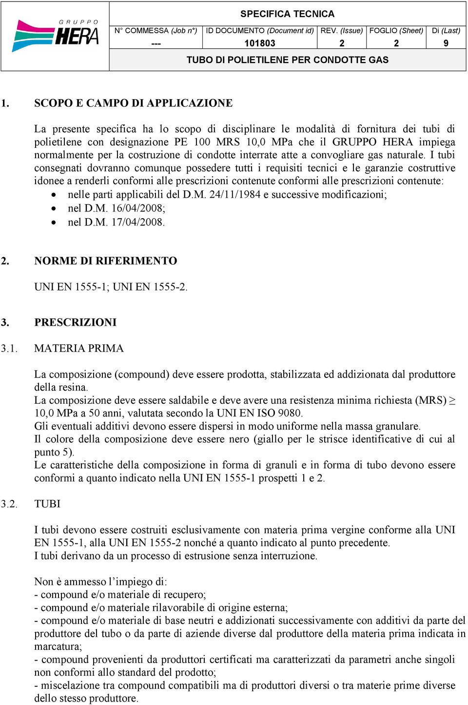 I tubi consegnati dovranno comunque possedere tutti i requisiti tecnici e le garanzie costruttive idonee a renderli conformi alle prescrizioni contenute conformi alle prescrizioni contenute: nelle