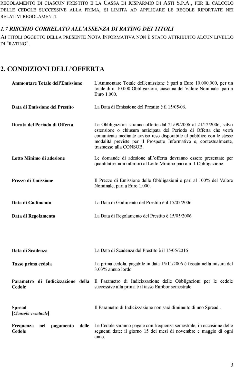 CONDIZIONI DELL OFFERTA Ammontare Totale dell'emissione L'Ammontare Totale dell'emissione è pari a Euro 10.000.000, per un totale di n. 10.000 Obbligazioni, ciascuna del Valore Nominale pari a Euro 1.