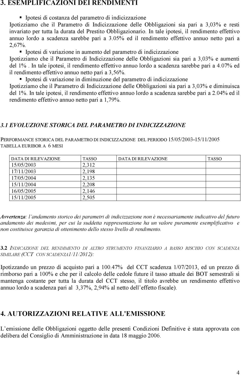 Ipotesi di variazione in aumento del parametro di indicizzazione Ipotizziamo che il Parametro di Indicizzazione delle Obbligazioni sia pari a 3,03% e aumenti del 1%.