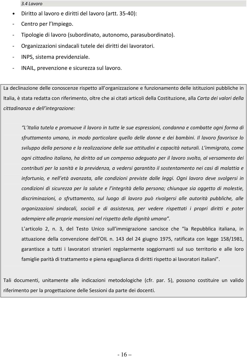 La declinazione delle conoscenze rispetto all organizzazione e funzionamento delle istituzioni pubbliche in Italia, è stata redatta con riferimento, oltre che ai citati articoli della Costituzione,