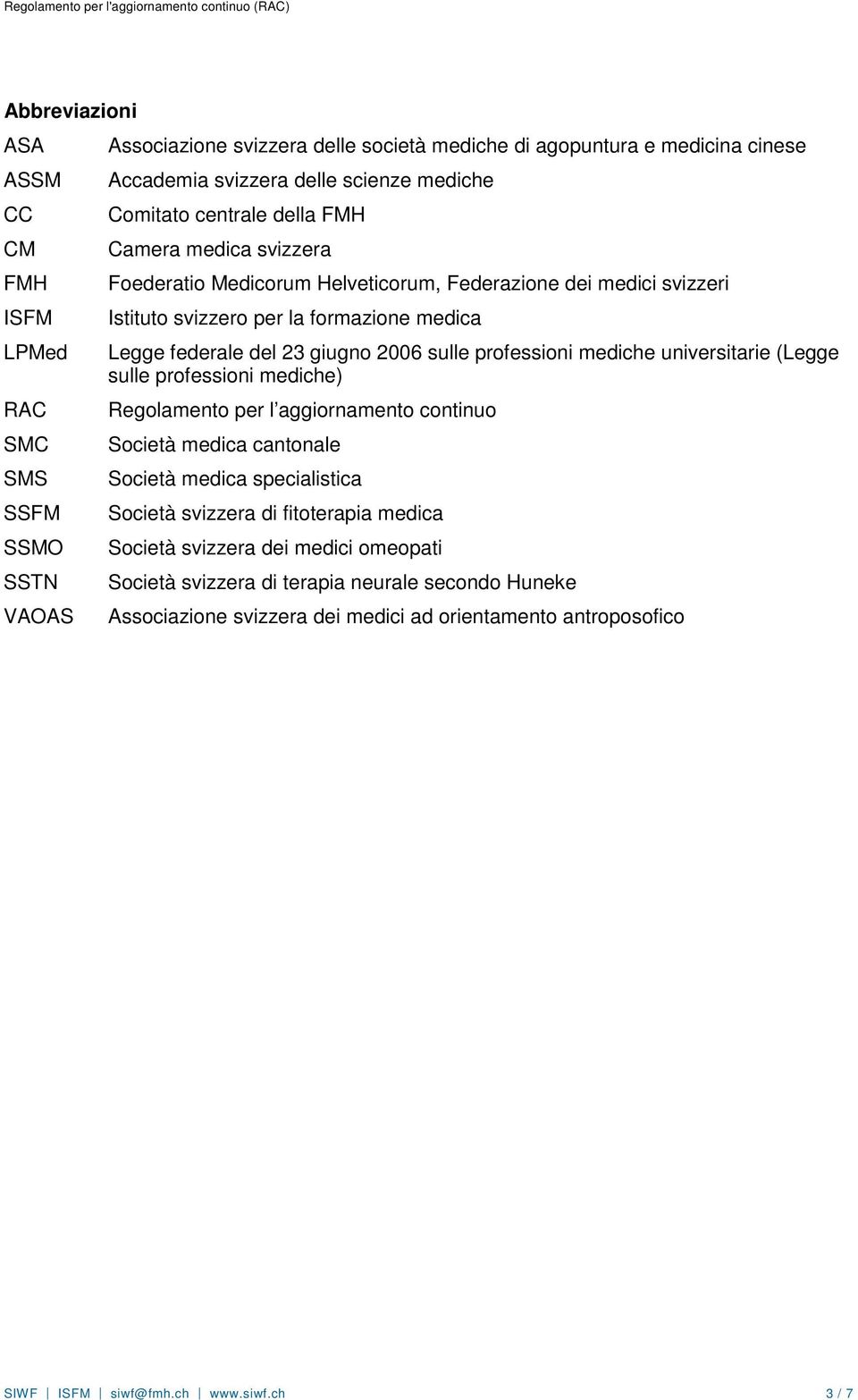 sulle professioni mediche universitarie (Legge sulle professioni mediche) Regolamento per l aggiornamento continuo Società medica cantonale Società medica specialistica Società svizzera di