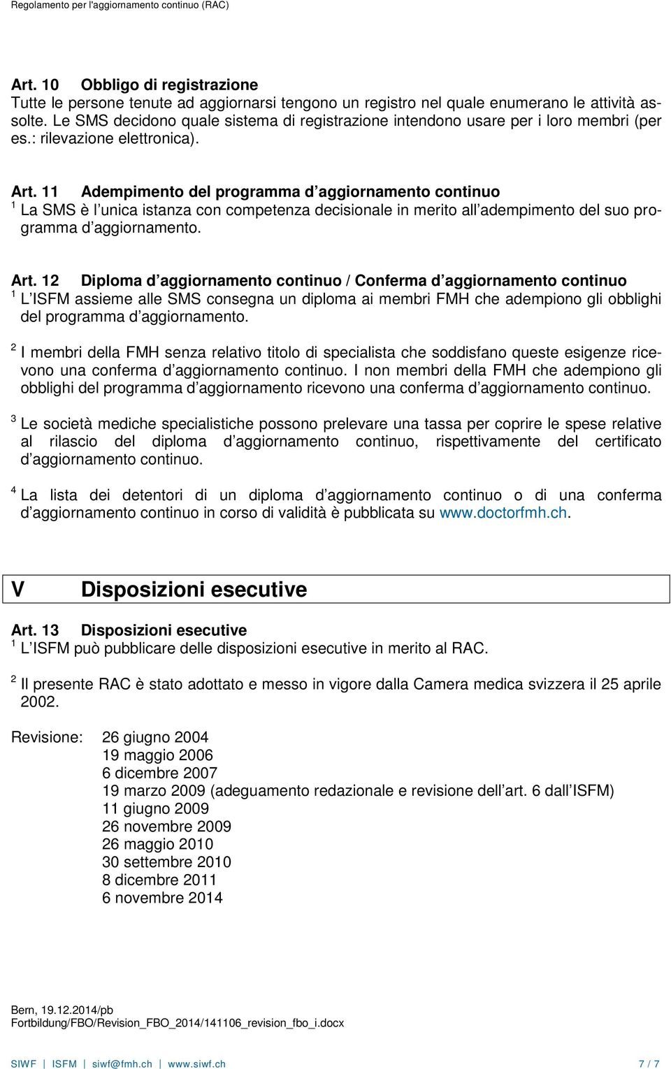 Adempimento del programma d aggiornamento continuo La SMS è l unica istanza con competenza decisionale in merito all adempimento del suo programma d aggiornamento. Art.