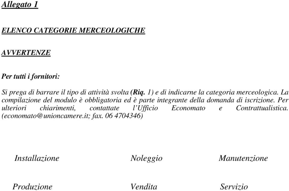 La compilazione del modulo è obbligatoria ed è parte integrante della domanda di iscrizione.