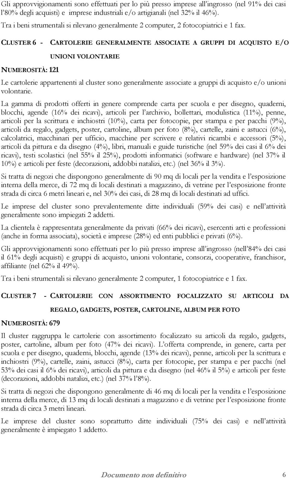 CLUSTER 6 - CARTOLERIE GENERALMENTE ASSOCIATE A GRUPPI DI ACQUISTO E/O NUMEROSITÀ: 121 UNIONI VOLONTARIE Le cartolerie appartenenti al cluster sono generalmente associate a gruppi di acquisto e/o