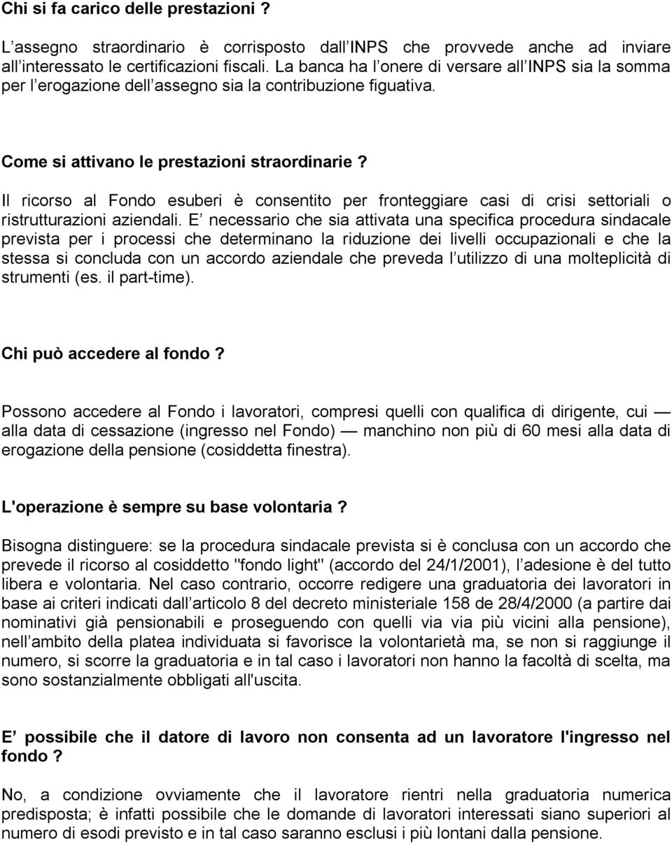 Il ricorso al Fondo esuberi è consentito per fronteggiare casi di crisi settoriali o ristrutturazioni aziendali.