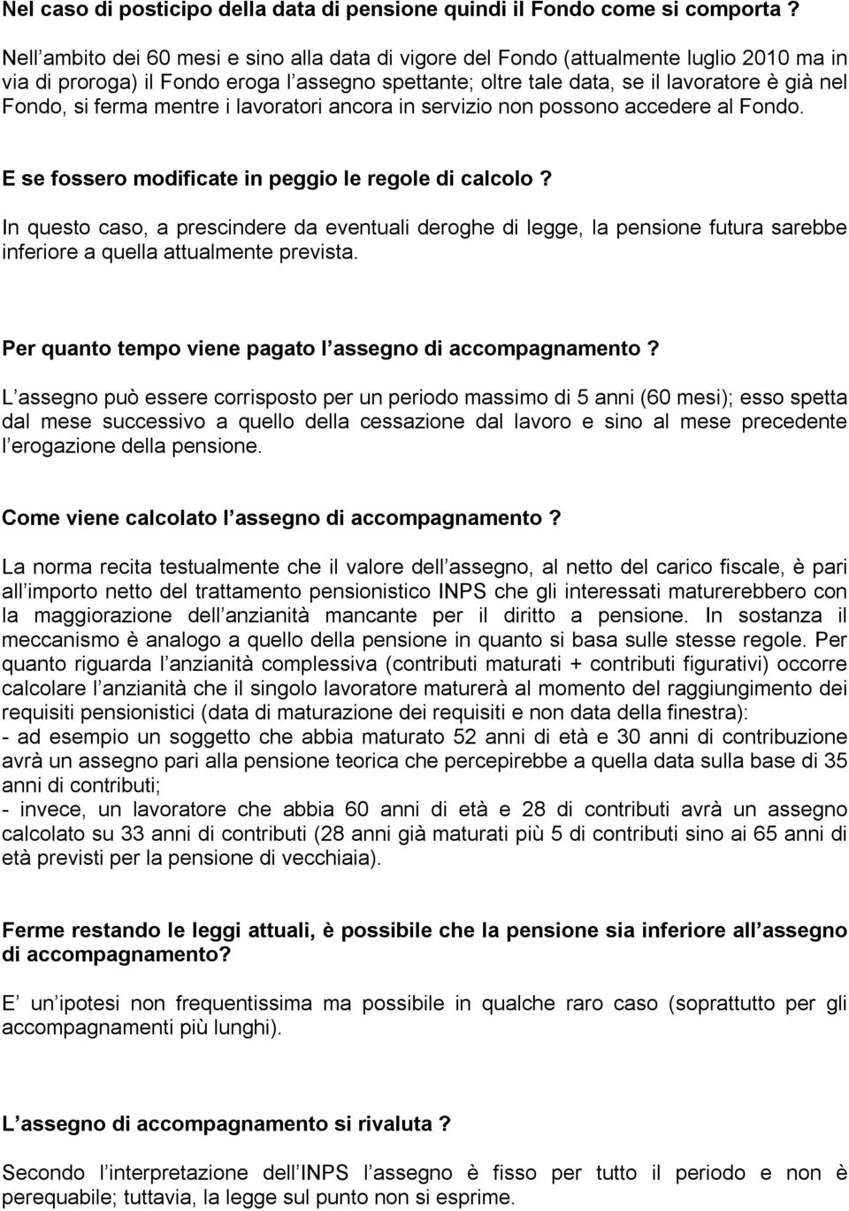 ferma mentre i lavoratori ancora in servizio non possono accedere al Fondo. E se fossero modificate in peggio le regole di calcolo?