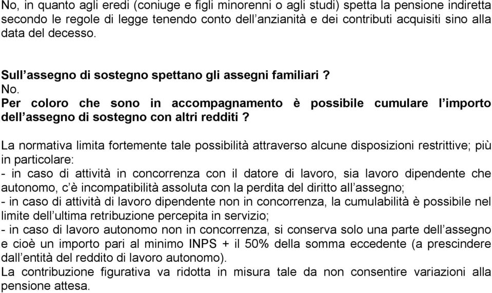 La normativa limita fortemente tale possibilità attraverso alcune disposizioni restrittive; più in particolare: - in caso di attività in concorrenza con il datore di lavoro, sia lavoro dipendente che