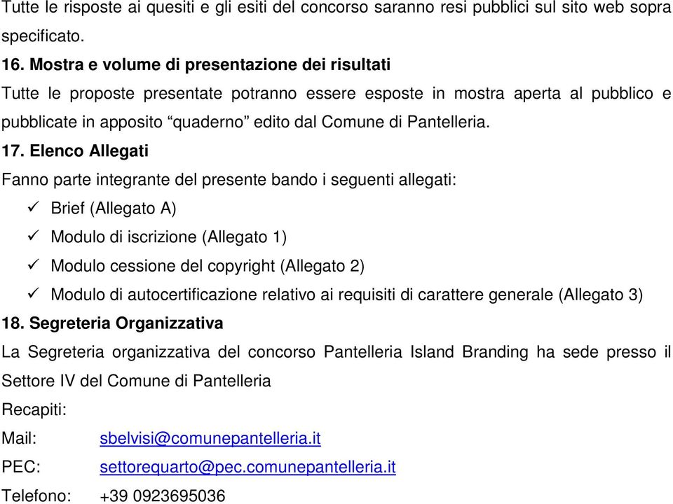 Elenco Allegati Fanno parte integrante del presente bando i seguenti allegati: Brief (Allegato A) Modulo di iscrizione (Allegato 1) Modulo cessione del copyright (Allegato 2) Modulo di