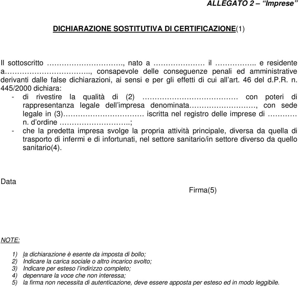 445/2000 dichiara: - di rivestire la qualità di (2) con poteri di rappresentanza legale dell impresa denominata, con sede legale in (3) iscritta nel registro delle imprese di n. d ordine.