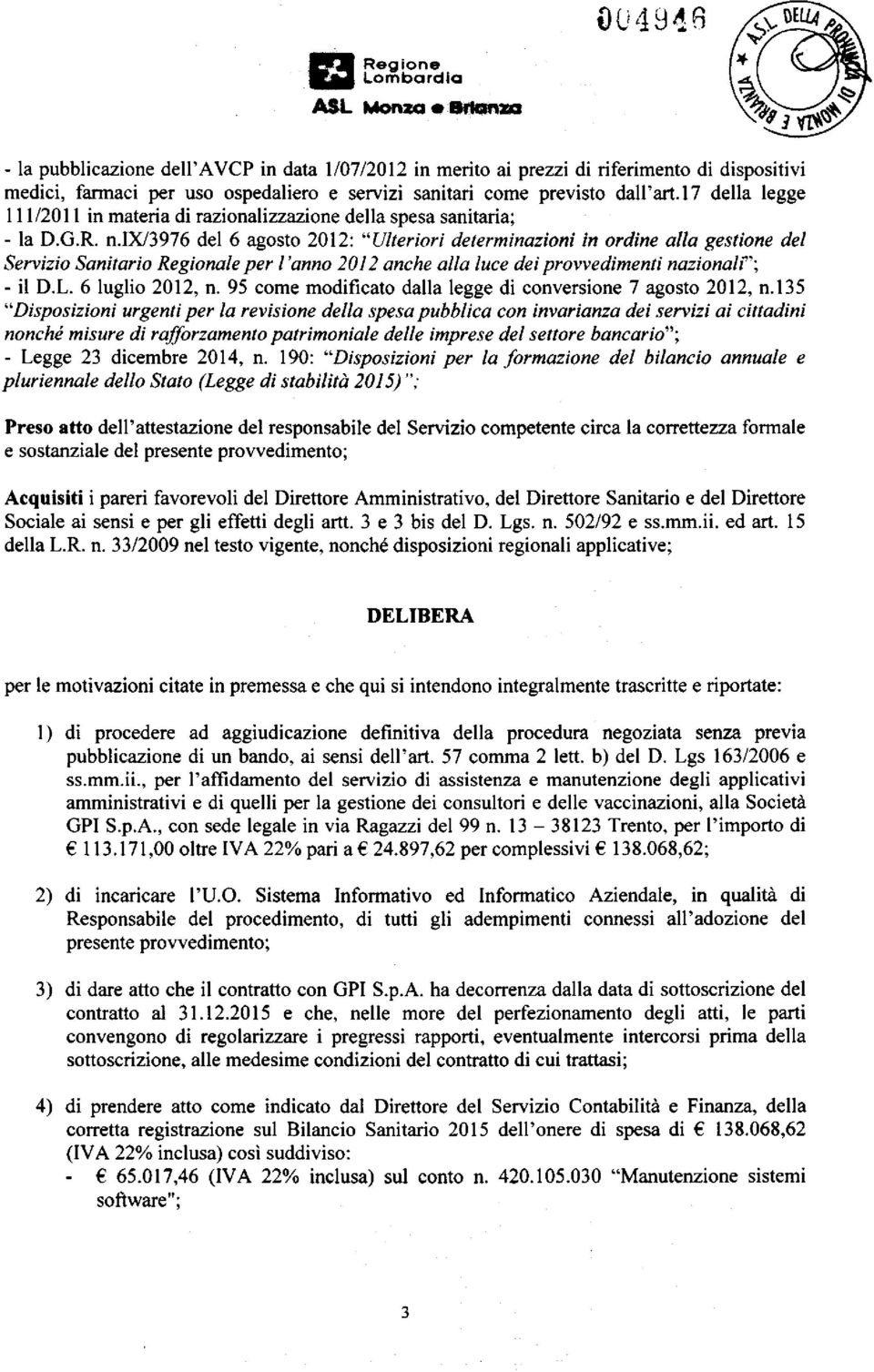 ix/3976 del 6 agosto 2012: "Ulteriori determinazioni in ordine alla gestione del Servizio Sanitario Regionale per l'anno 2012 anche alla luce dei provvedimenti nazionali"; - il D.L. 6 luglio 2012, n.