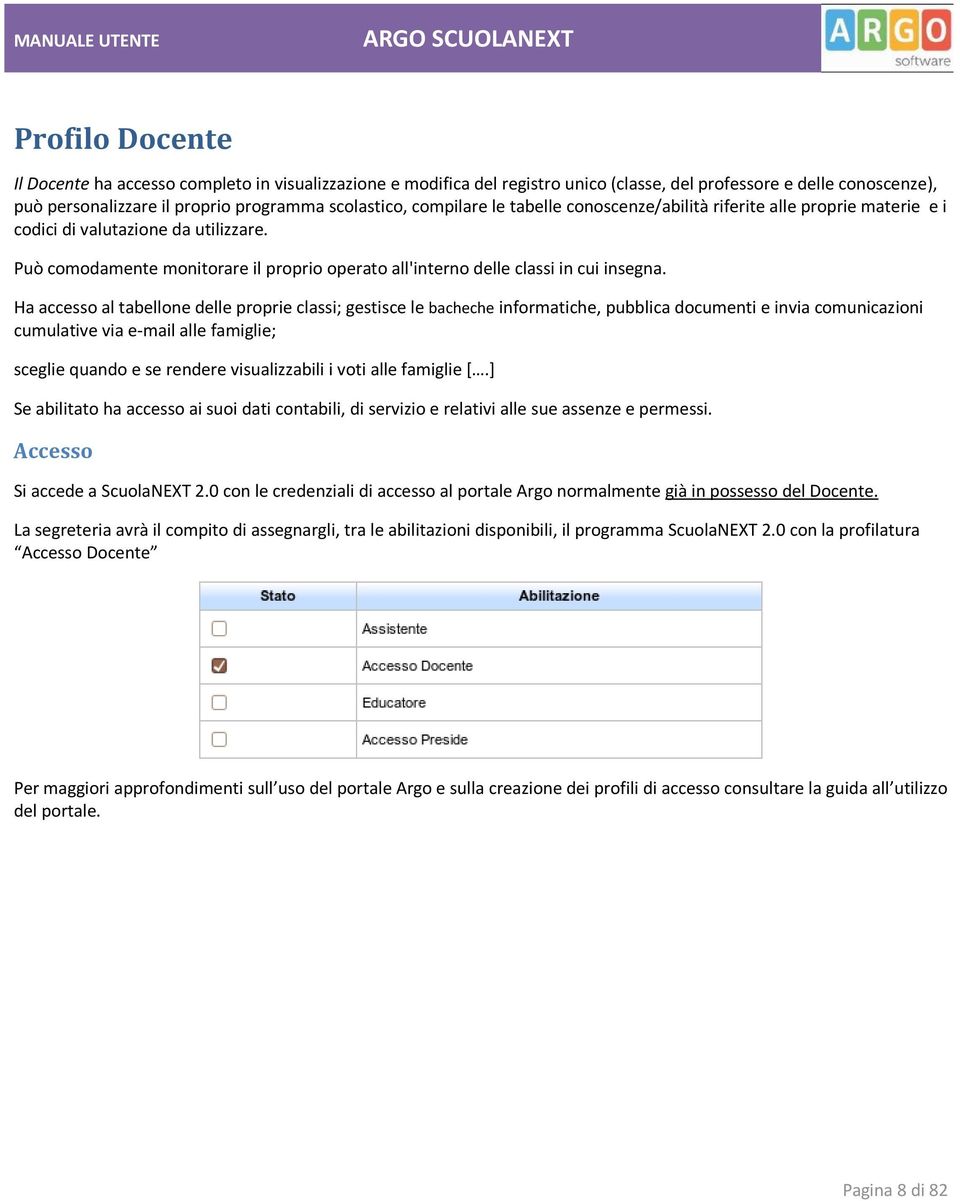 Ha accesso al tabellone delle proprie classi; gestisce le bacheche informatiche, pubblica documenti e invia comunicazioni cumulative via e-mail alle famiglie; sceglie quando e se rendere