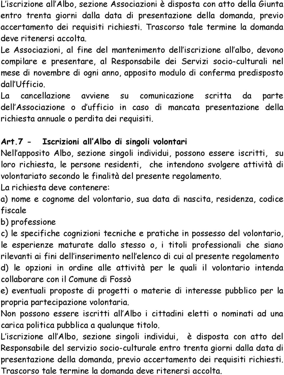 Le Associazioni, al fine del mantenimento dell iscrizione all albo, devono compilare e presentare, al Responsabile dei Servizi socio-culturali nel mese di novembre di ogni anno, apposito modulo di