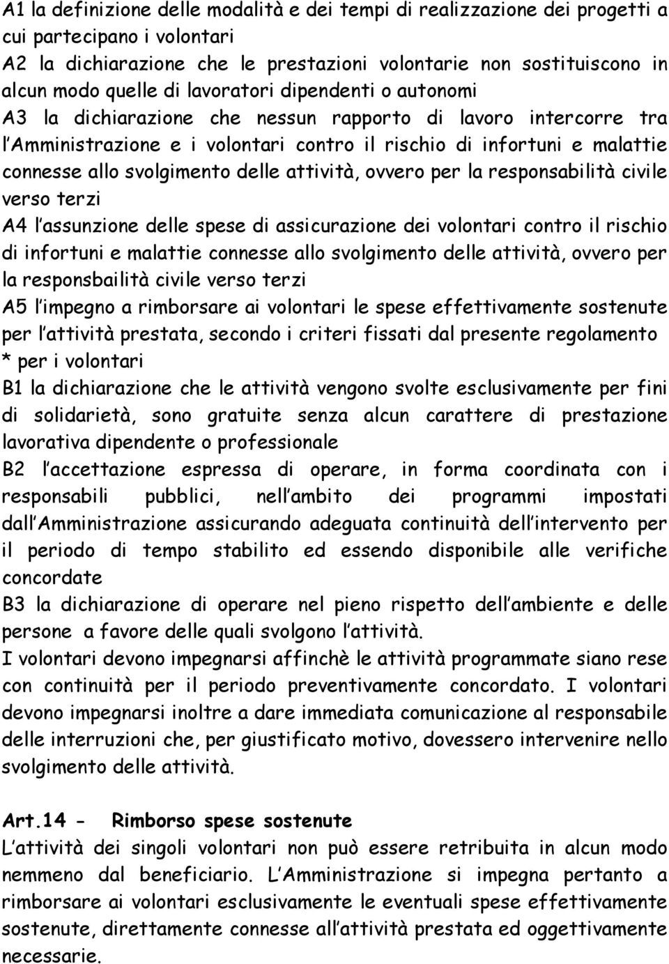 delle attività, ovvero per la responsabilità civile verso terzi A4 l assunzione delle spese di assicurazione dei volontari contro il rischio di infortuni e malattie connesse allo svolgimento delle