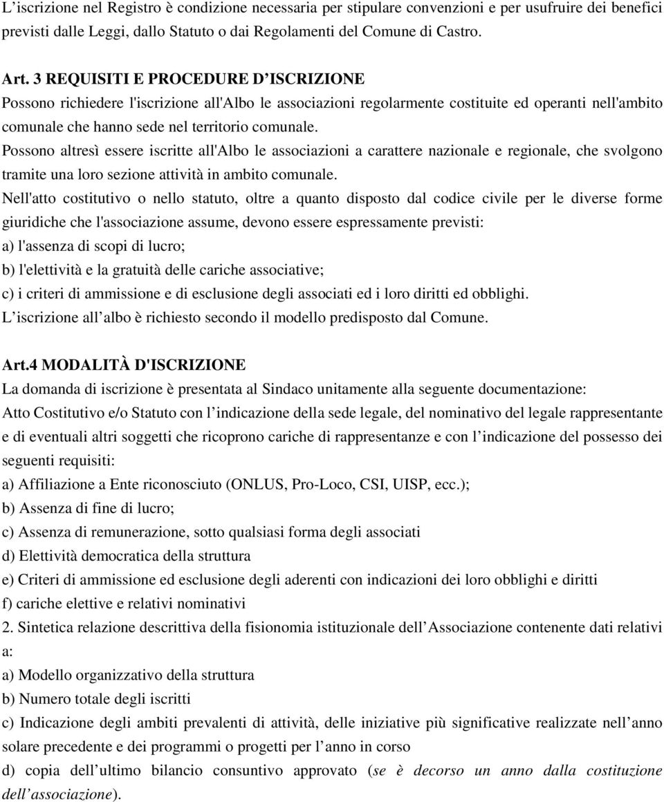 Possono altresì essere iscritte all'albo le associazioni a carattere nazionale e regionale, che svolgono tramite una loro sezione attività in ambito comunale.