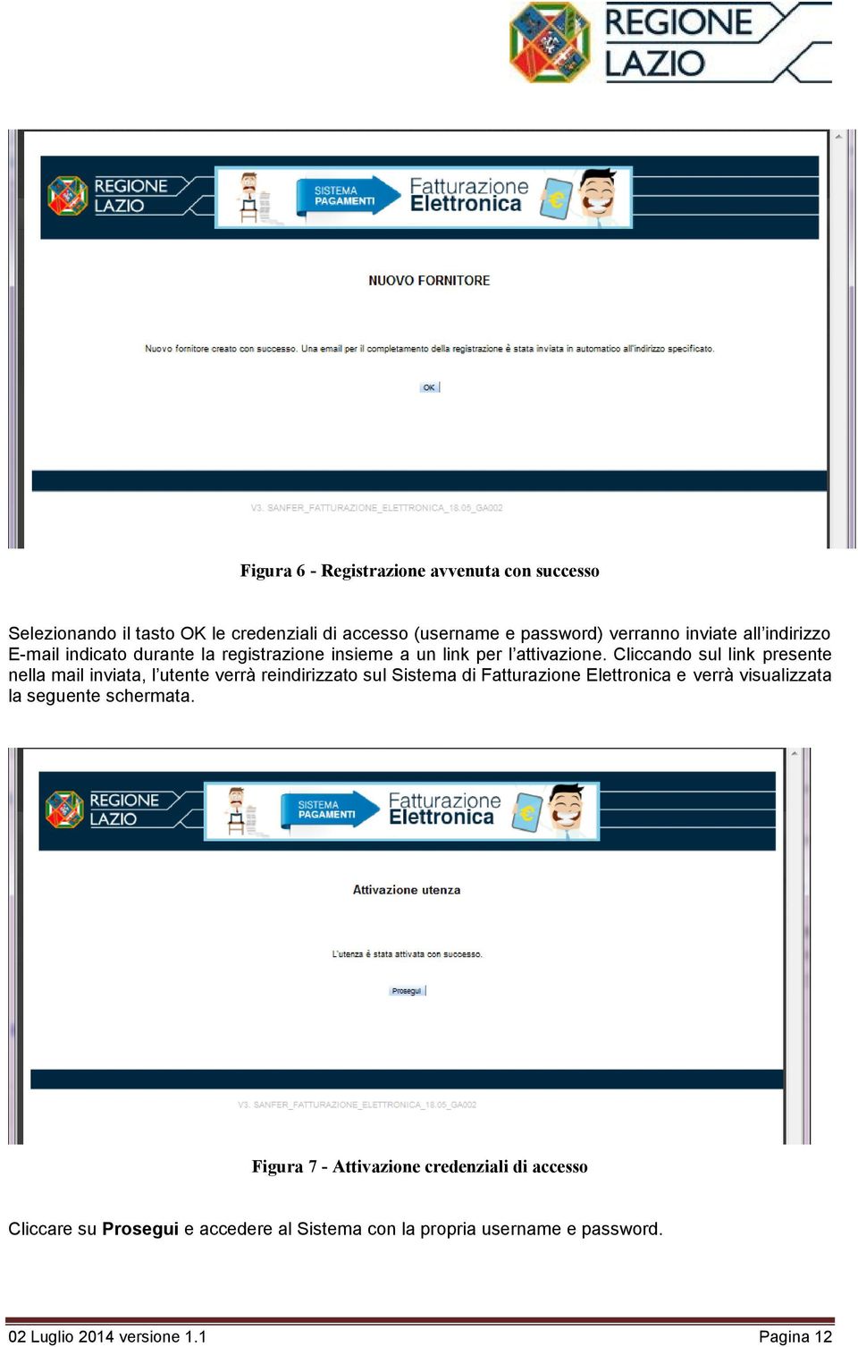 Cliccando sul link presente nella mail inviata, l utente verrà reindirizzato sul Sistema di Fatturazione Elettronica e verrà visualizzata