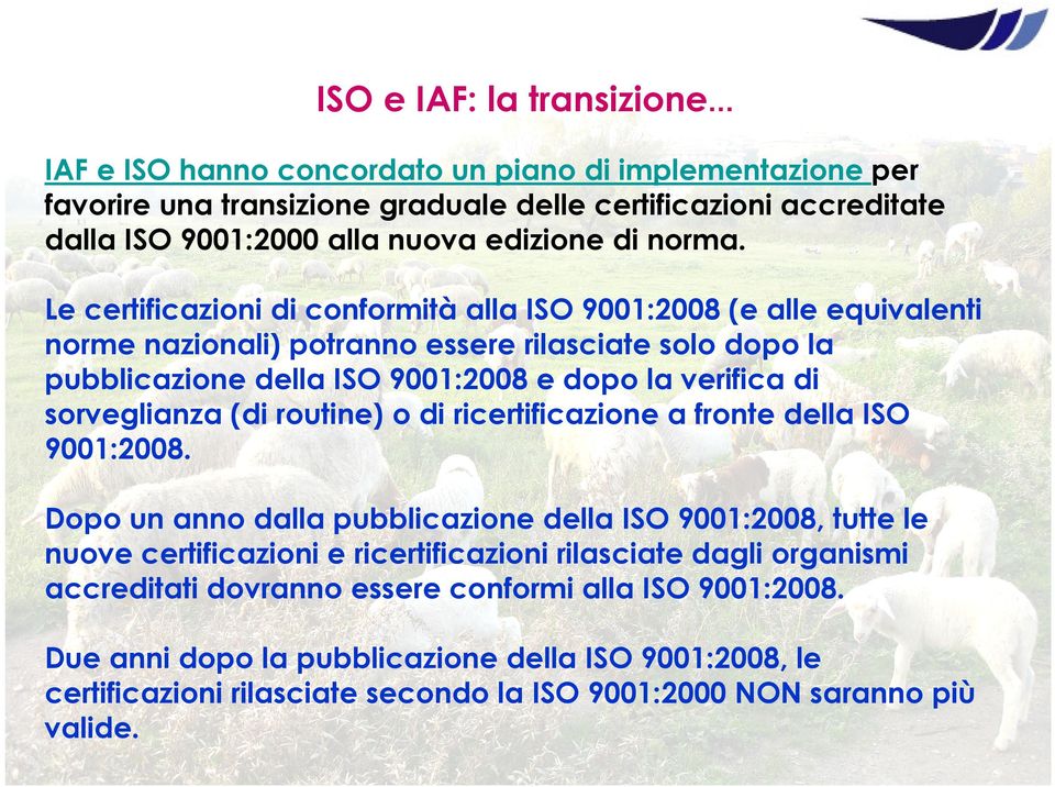 Le certificazioni di conformità alla ISO 9001:2008 (e alle equivalenti norme nazionali) potranno essere rilasciate solo dopo la pubblicazione della ISO 9001:2008 e dopo la verifica di