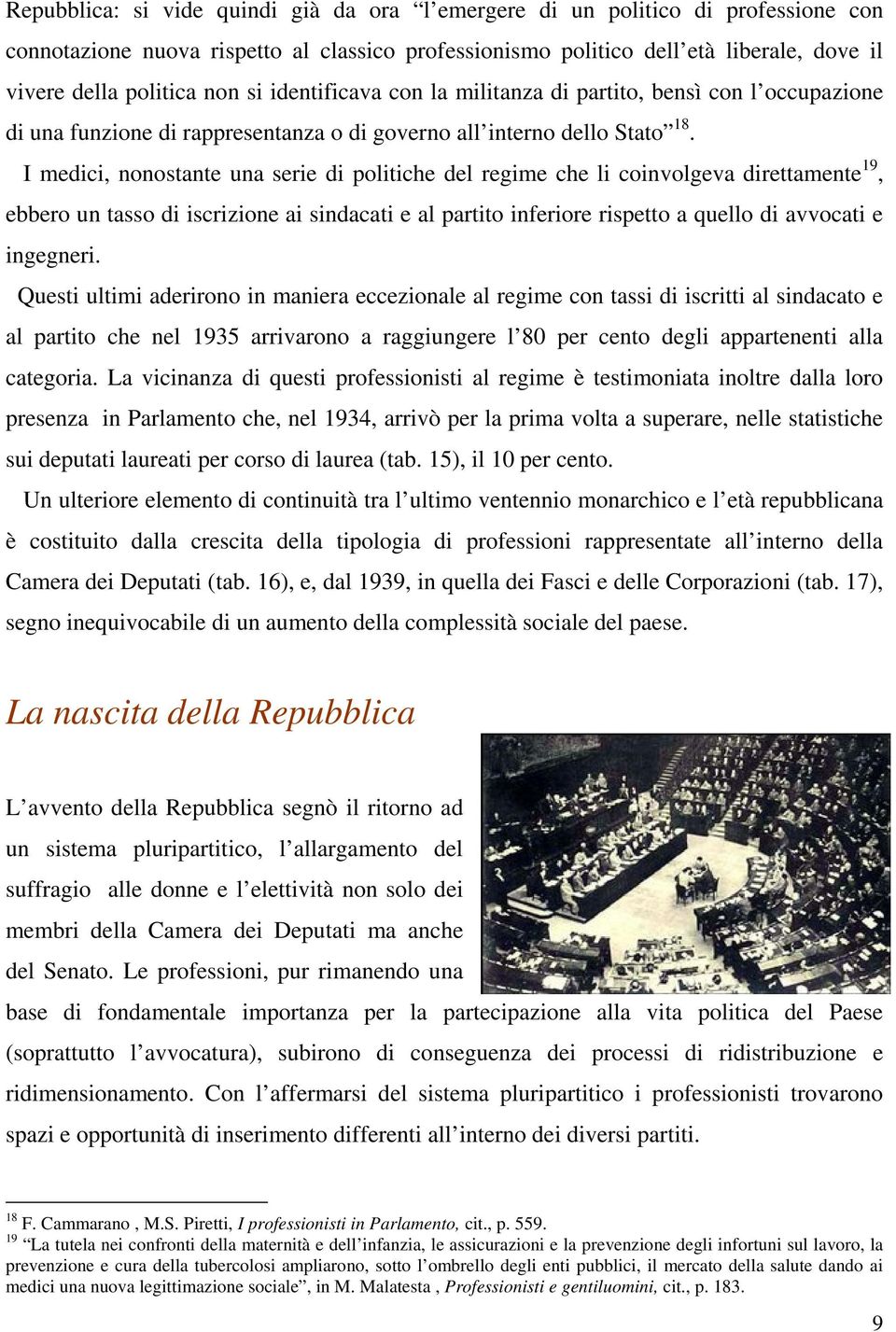 I medici, nonostante una serie di politiche del regime che li coinvolgeva direttamente 19, ebbero un tasso di iscrizione ai sindacati e al partito inferiore rispetto a quello di avvocati e ingegneri.