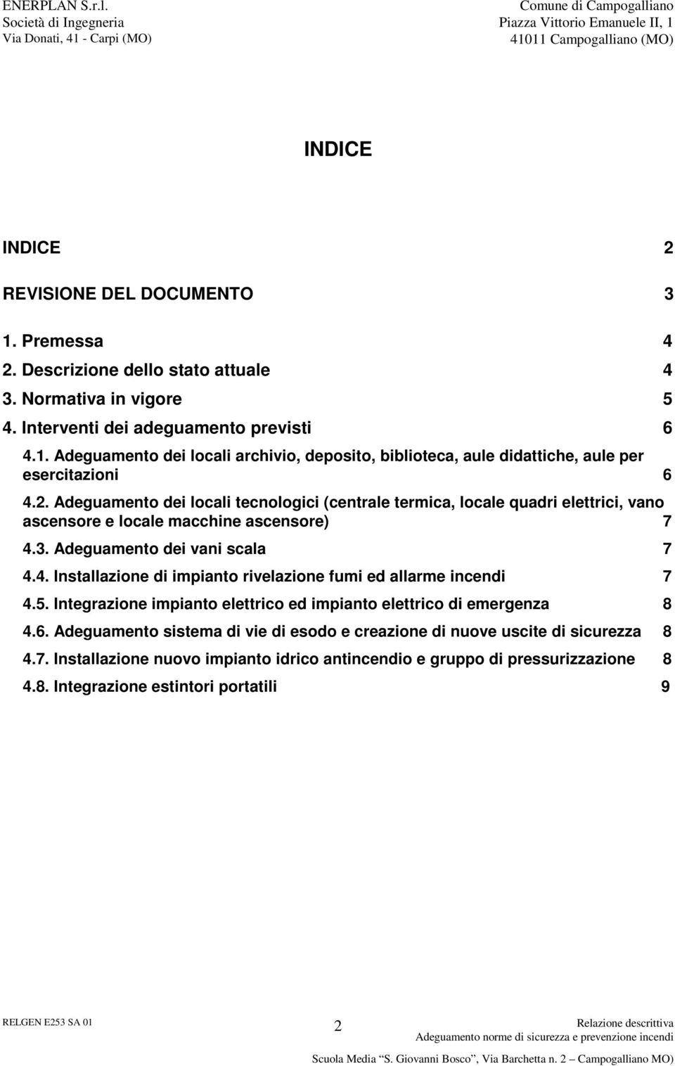 3. Adeguamento dei vani scala 7 4.4. Installazione di impianto rivelazione fumi ed allarme incendi 7 4.5. Integrazione impianto elettrico ed impianto elettrico di emergenza 8 4.6.