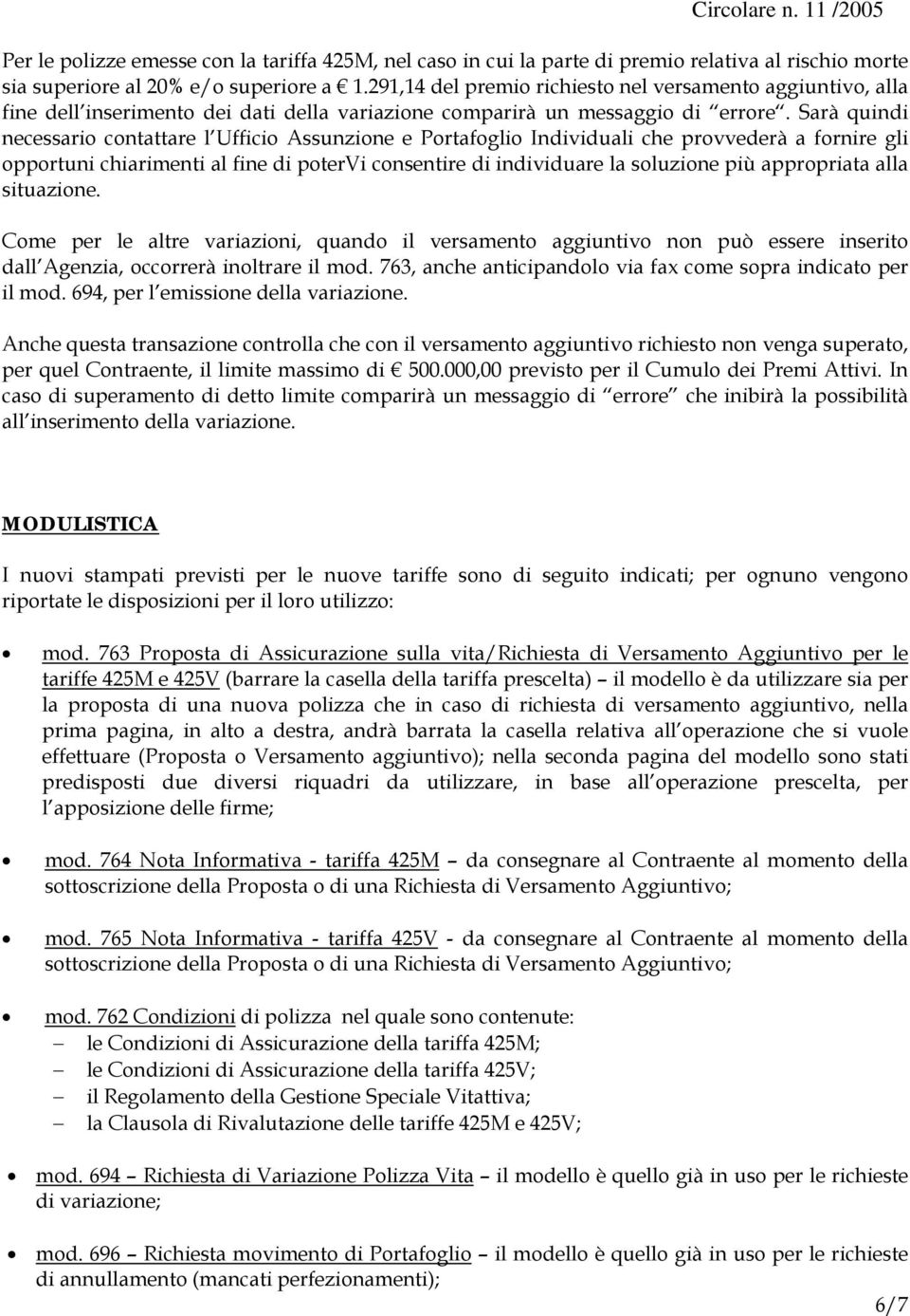 Sarà quindi necessario contattare l Ufficio Assunzione e Portafoglio Individuali che provvederà a fornire gli opportuni chiarimenti al fine di potervi consentire di individuare la soluzione più